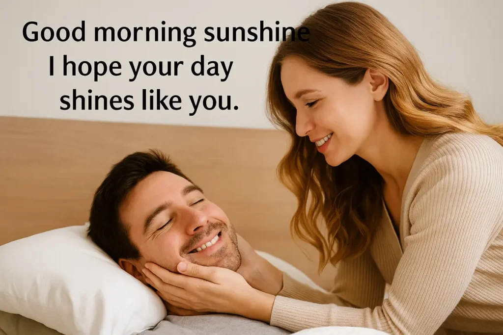 Good morning sunshine I hope your day shines like you.