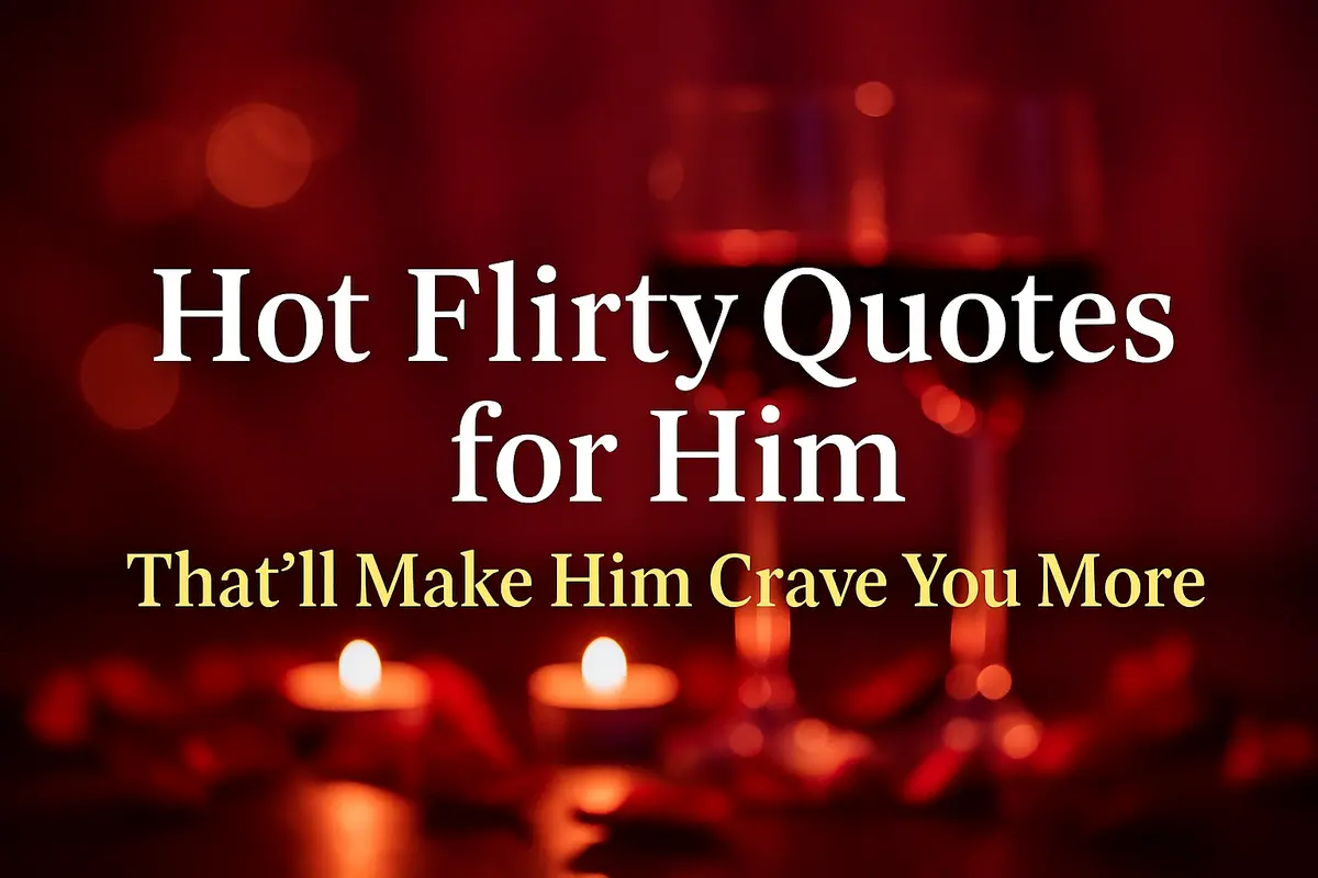 Hot Flirty Quotes for Him That’ll Make Him Crave You More.