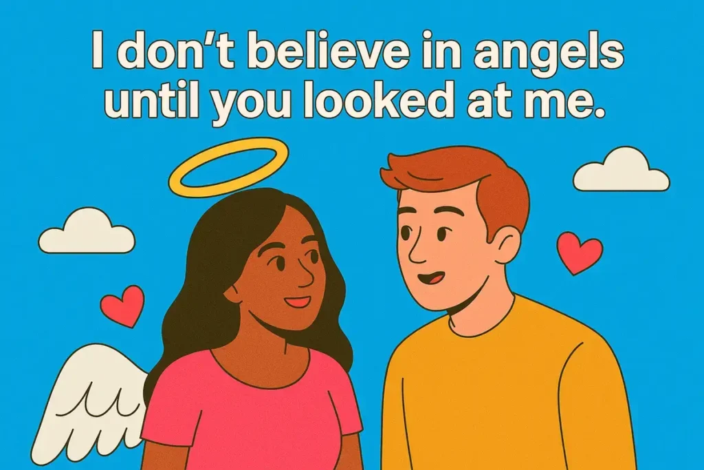 I don’t believe in angels until you looked at me. dirty pick up lines for girls.