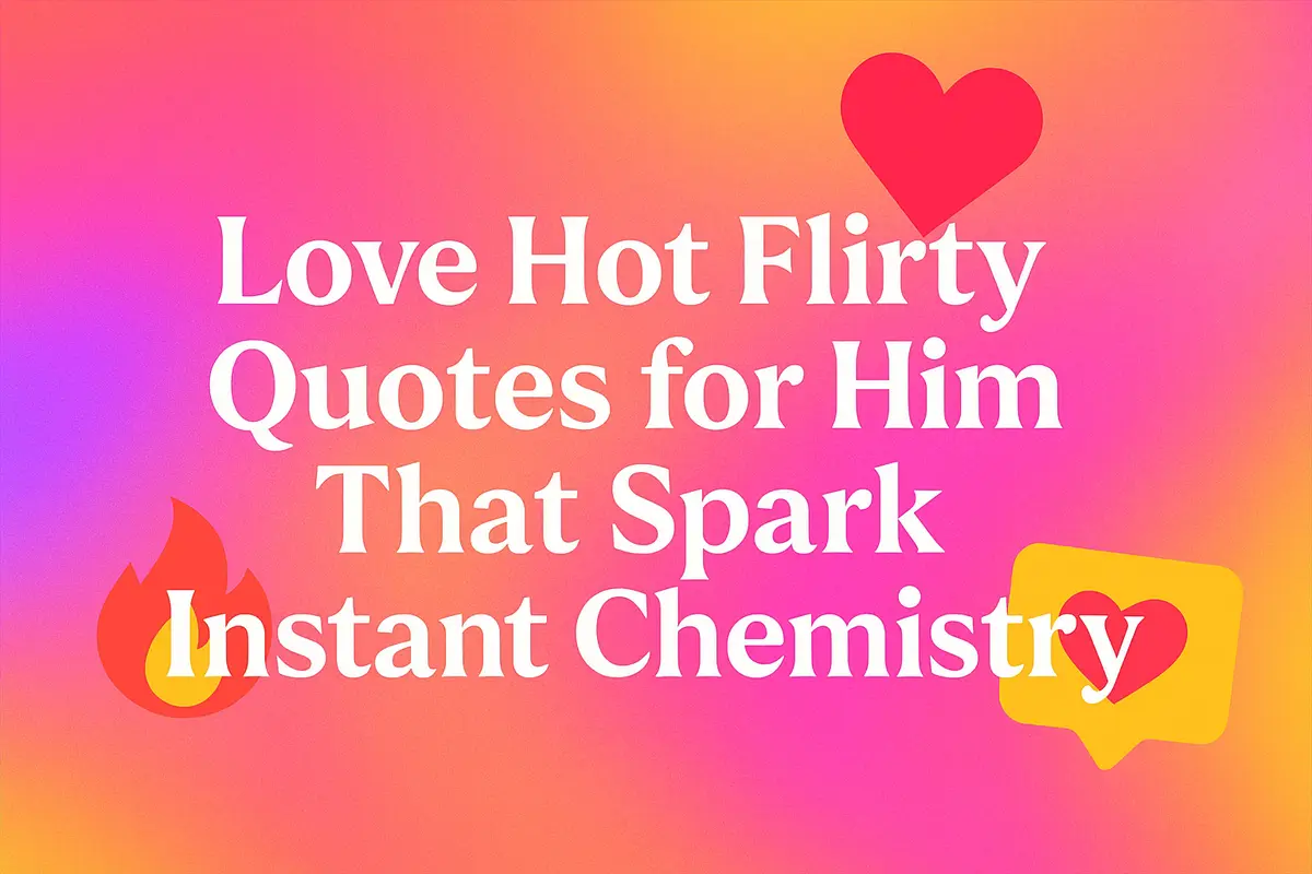Love Hot Flirty Quotes for Him That Spark Instant Chemistry.