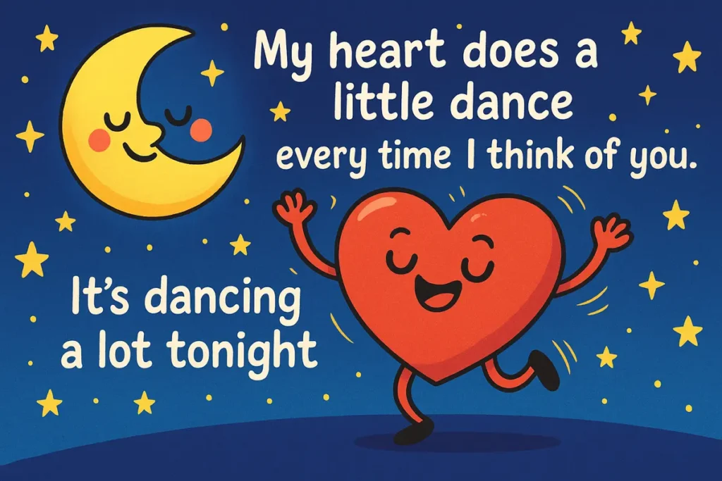 My heart does a little dance every time I think of you. It’s dancing a lot tonight.