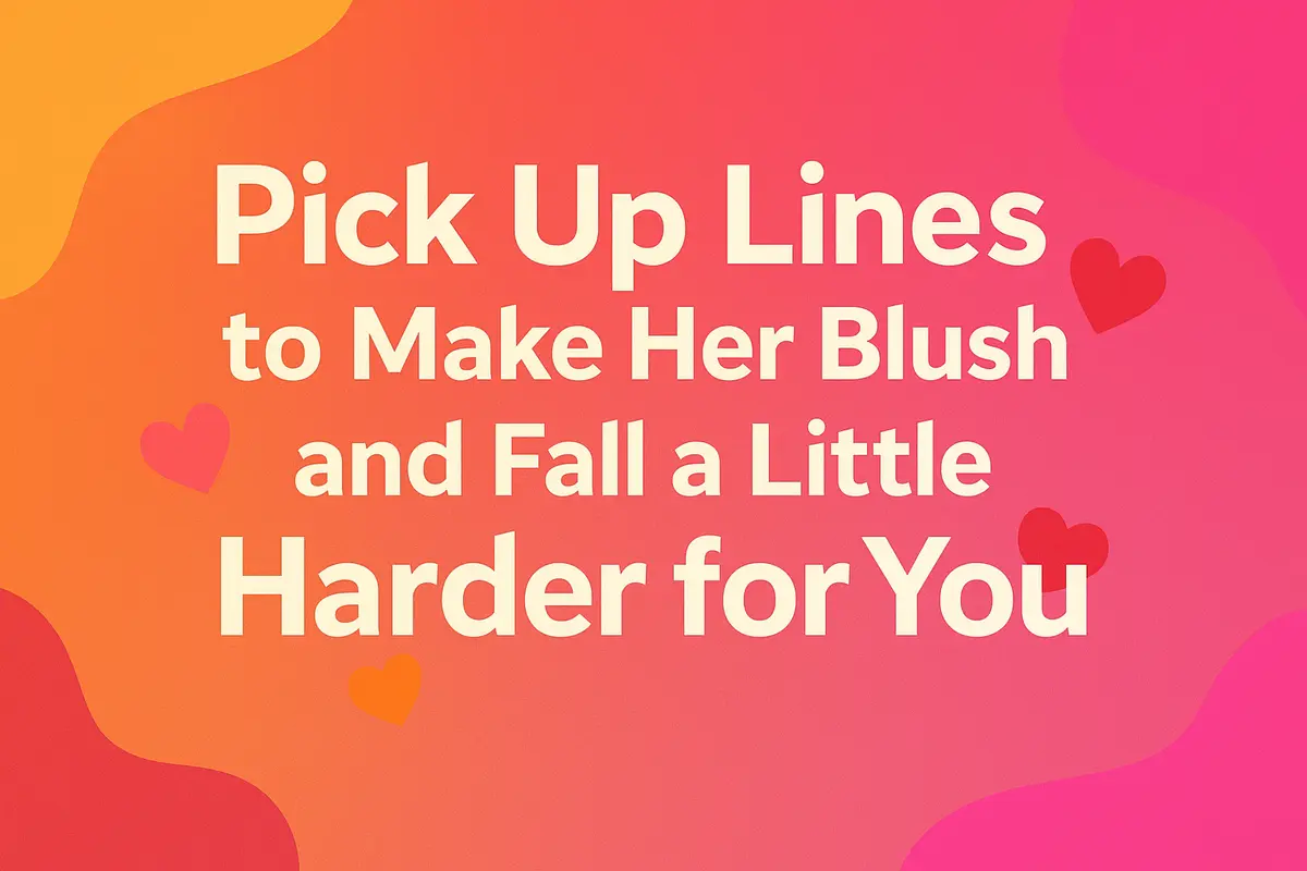 Pick Up Lines to Make Her Blush and Fall a Little Harder for You.