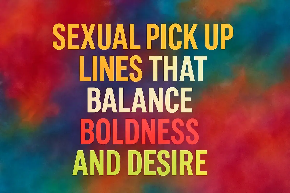 Sexual Pick Up Lines That Balance Boldness and Desire