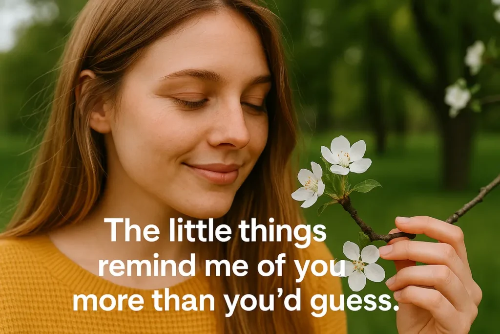 The little things remind me of you more than you'd guess.