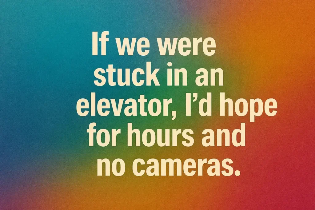 stuck in elevator. sexual pick up lines.