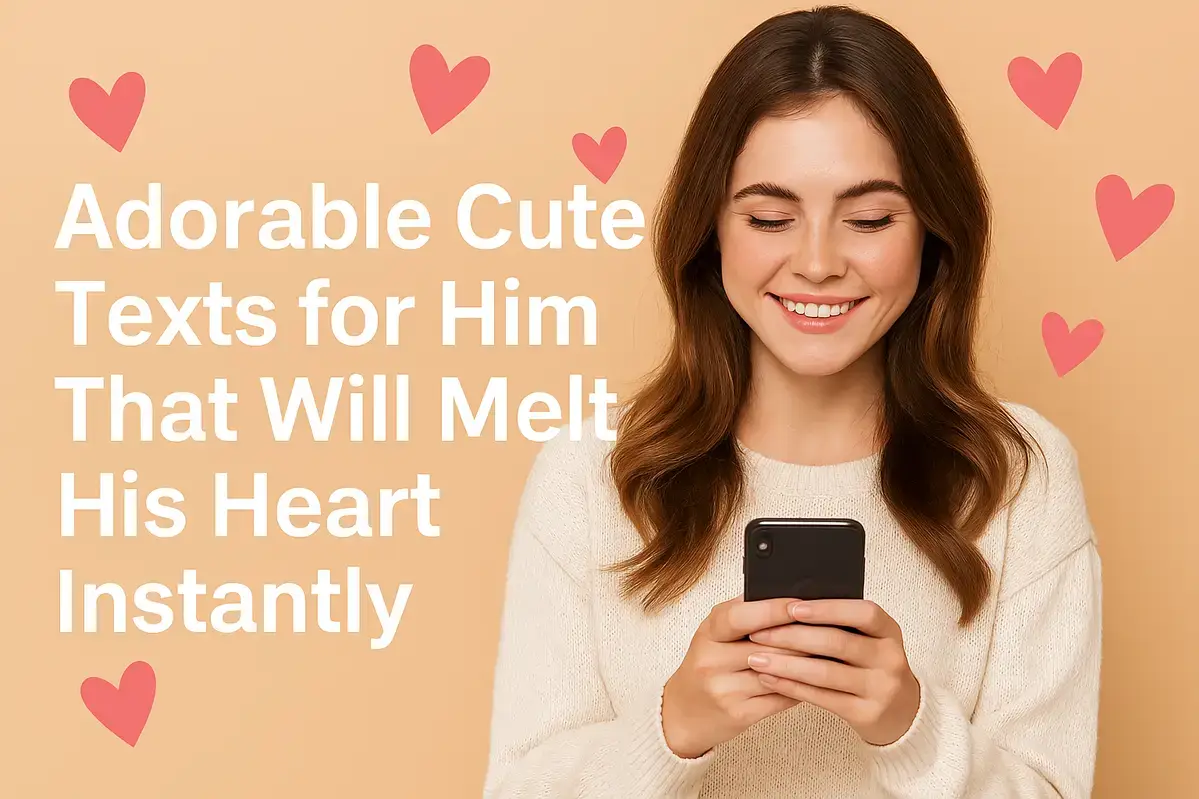 Adorable Cute Texts for Him That Will Melt His Heart Instantly.