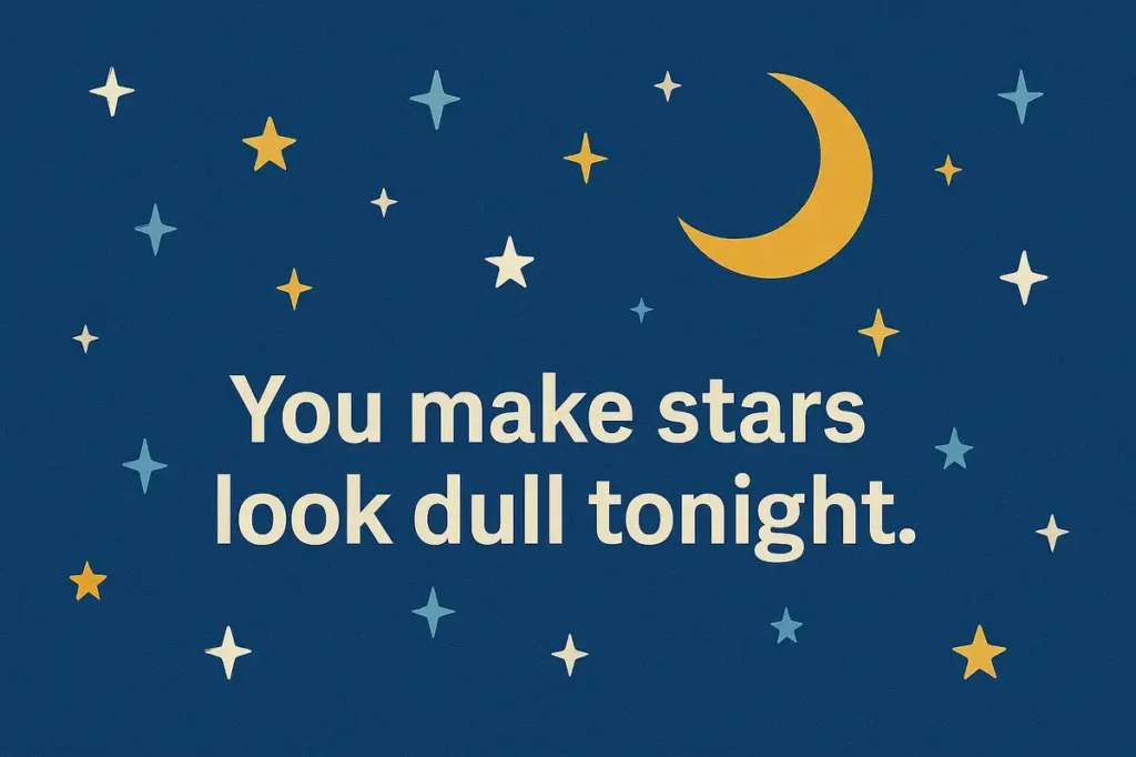 You make stars look dull tonight.