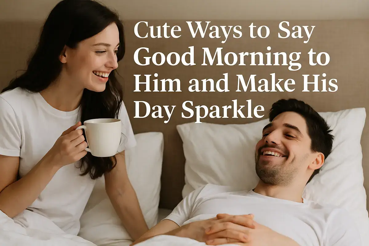 Cute Ways to Say Good Morning to Him and Make His Day Sparkle.