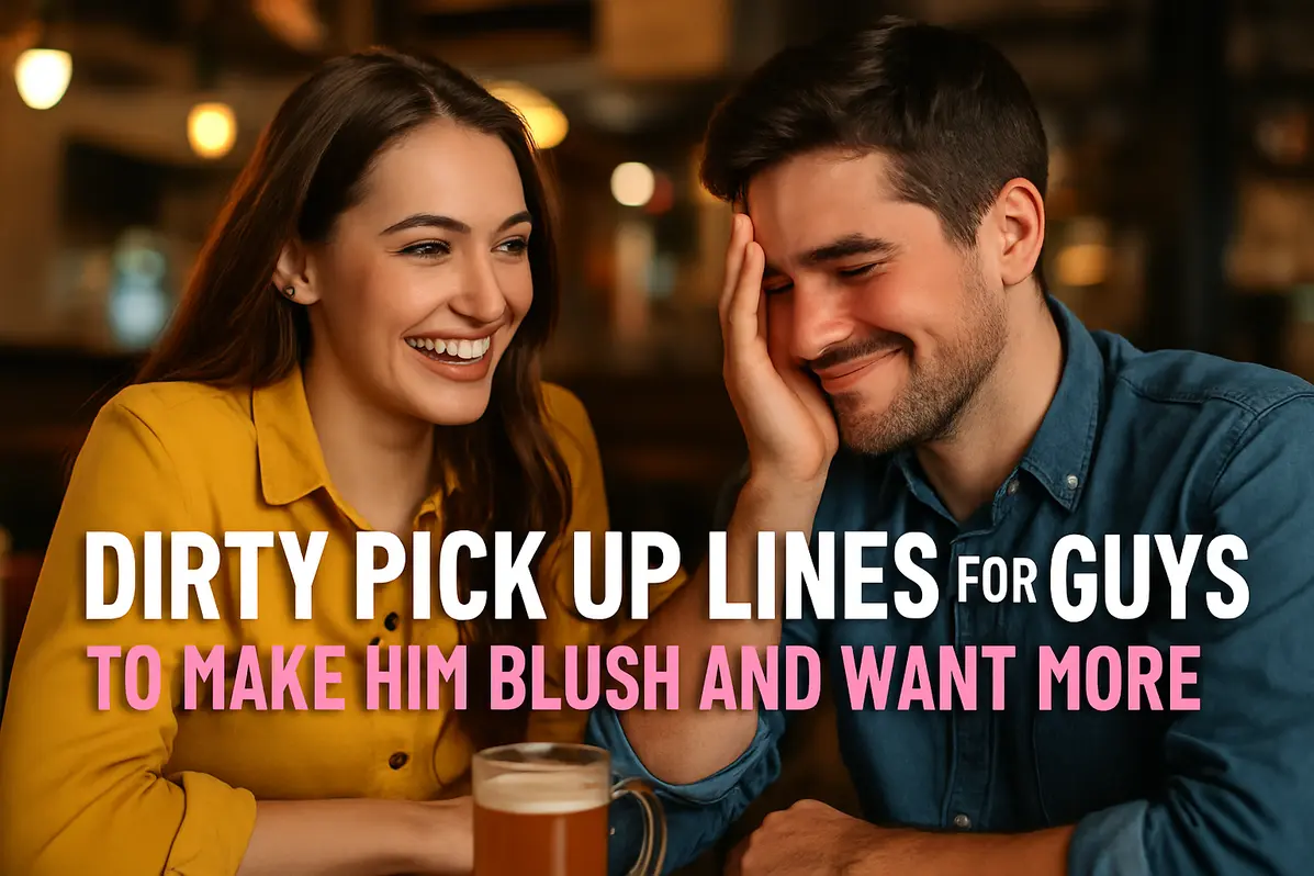 Dirty Pick Up Lines for Guys To Make Him Blush and Want More.