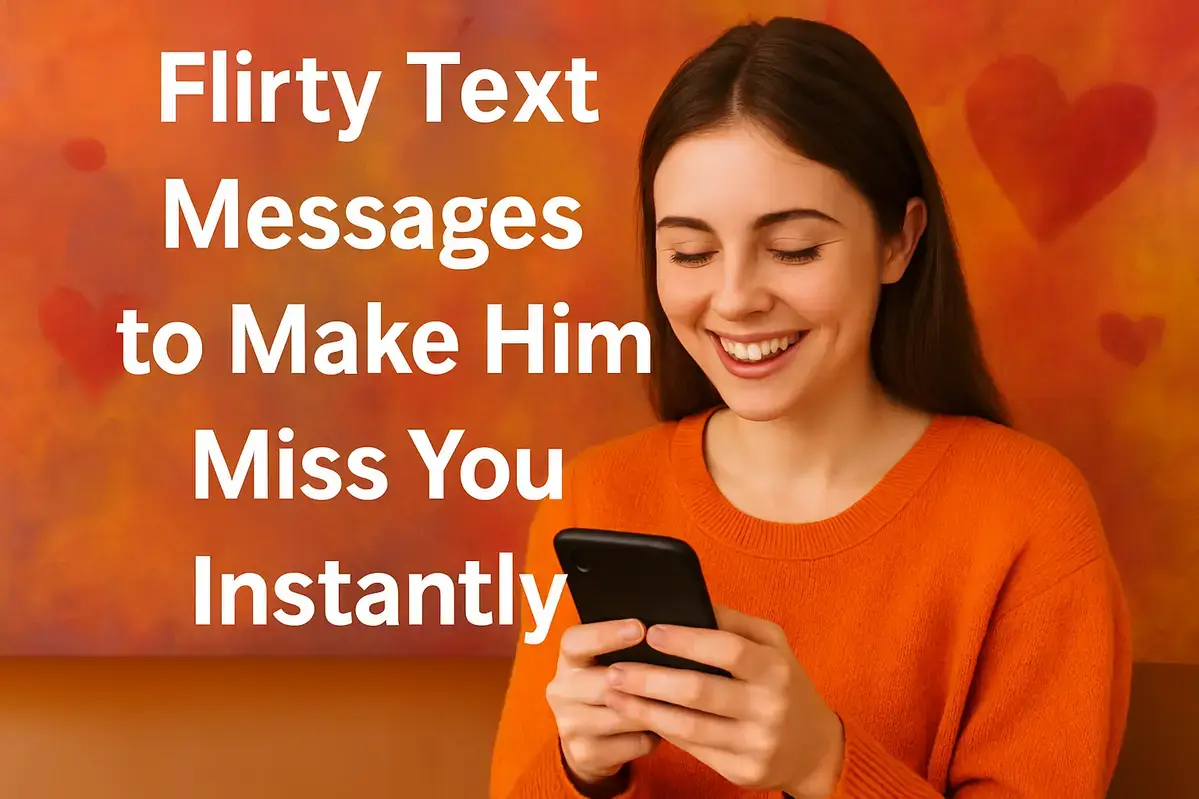 Flirty Text Messages to Make Him Miss You Instantly.