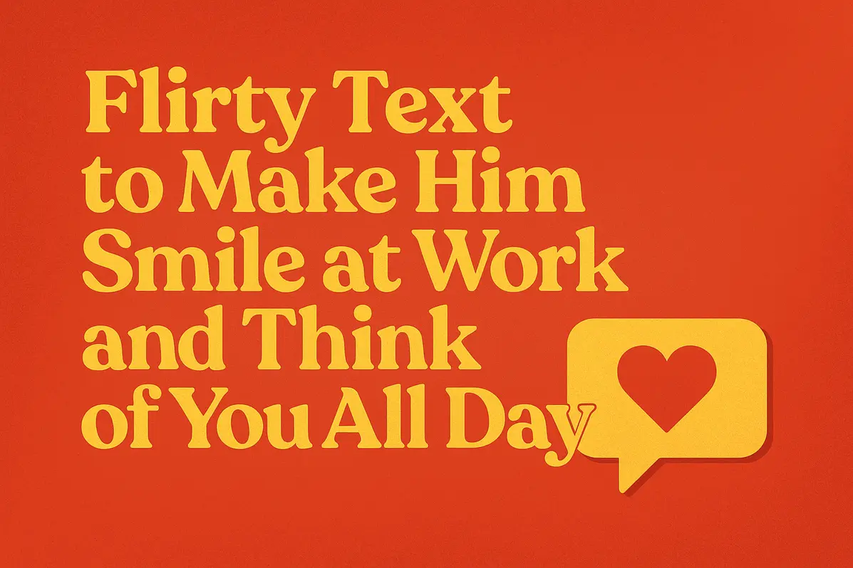 Flirty Text to Make Him Smile at Work and Think of You All Day.
