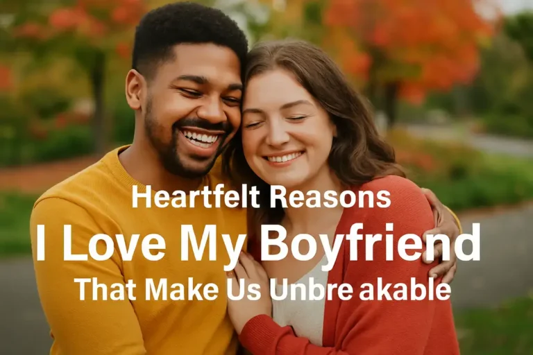 Heartfelt Reasons I Love My Boyfriend That Make Us Unbreakable
