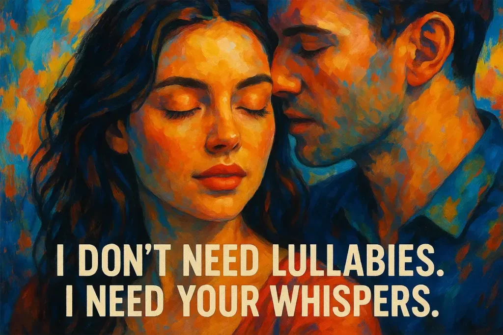 I don’t need lullabies. I need your whispers. Dirty pick up lines for men.