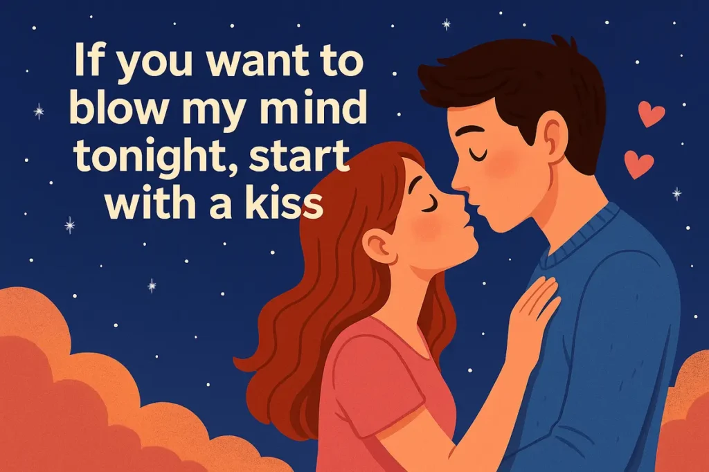If you want to blow my mind tonight, start with a kiss and don’t stop. dirty pick up lines for guys.