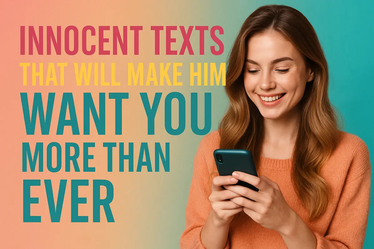 Innocent Texts That Will Make Him Want You More Than Ever.