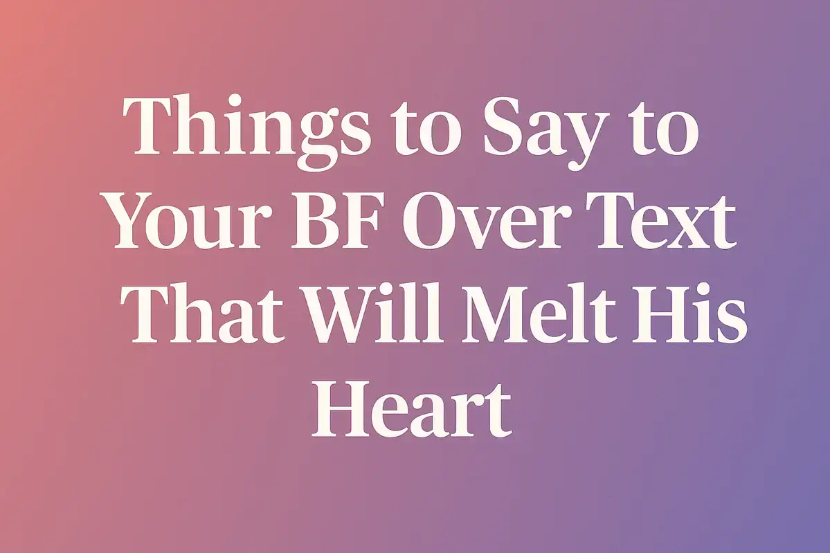 Things to Say to Your BF Over Text That Will Melt His Heart.