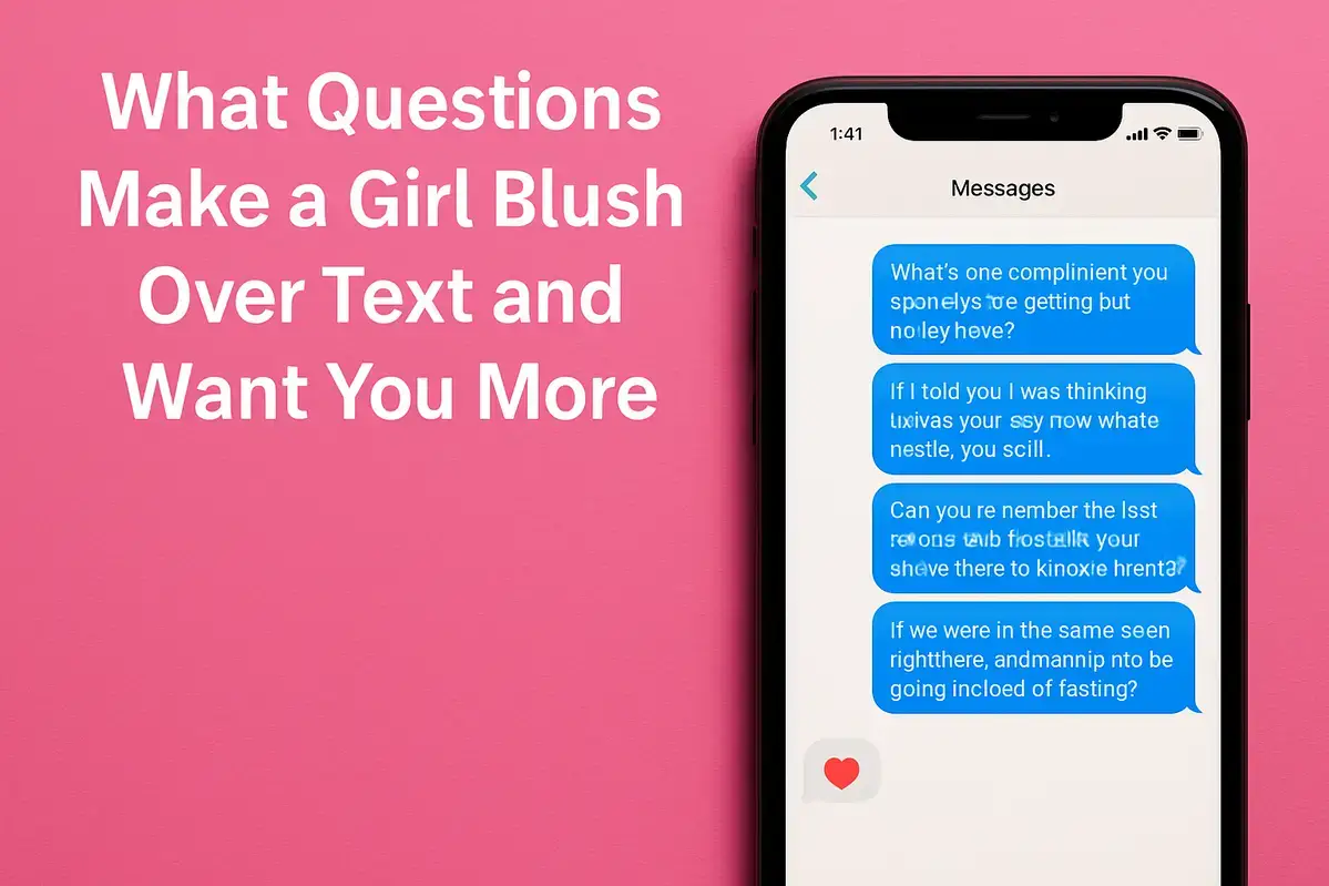 What Questions Make a Girl Blush Over Text and Want You More.