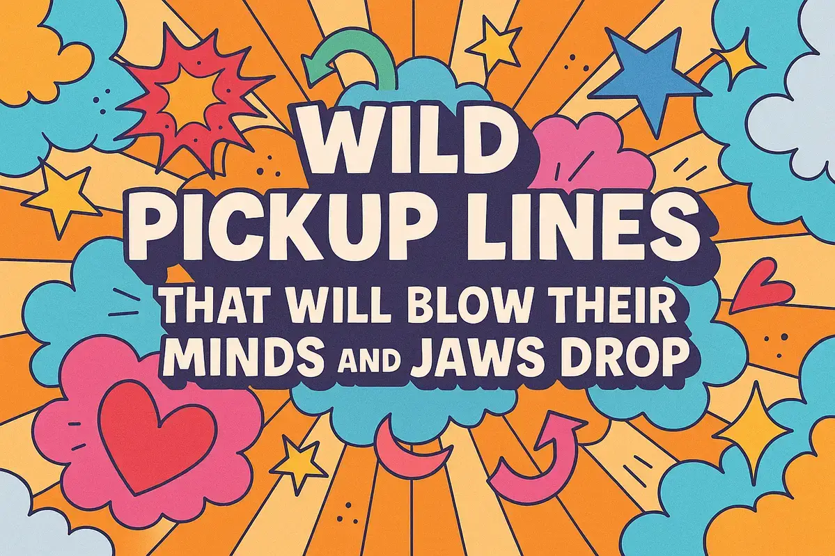 Wild Pickup Lines That Will Blow Their Minds and and Jaws Drop.