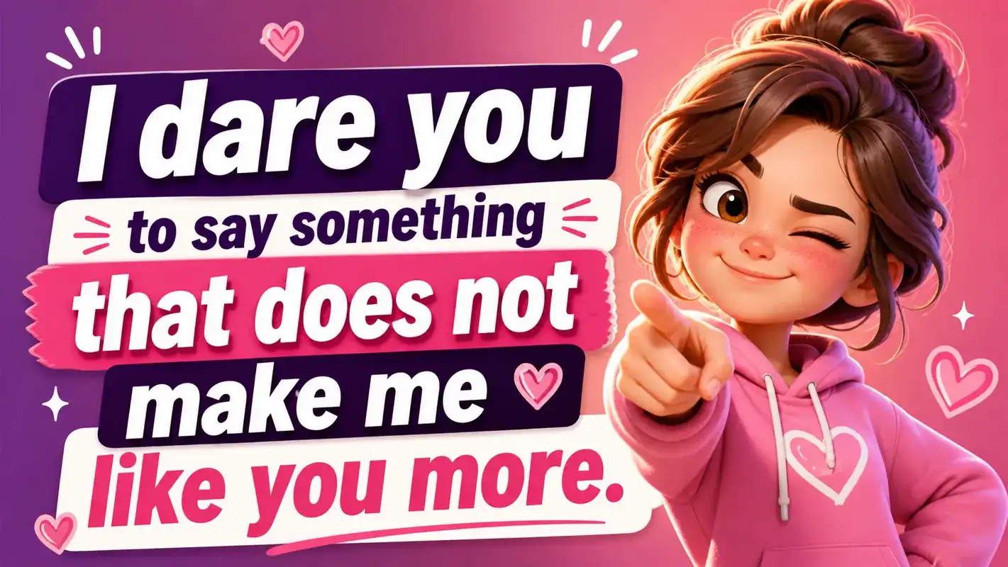 i-dare-you-to-say-something-that-does-not-make-me-like-you-more