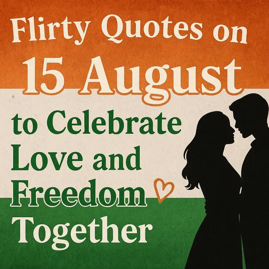 Flirty Quotes on 15 August to Celebrate Love and Freedom.