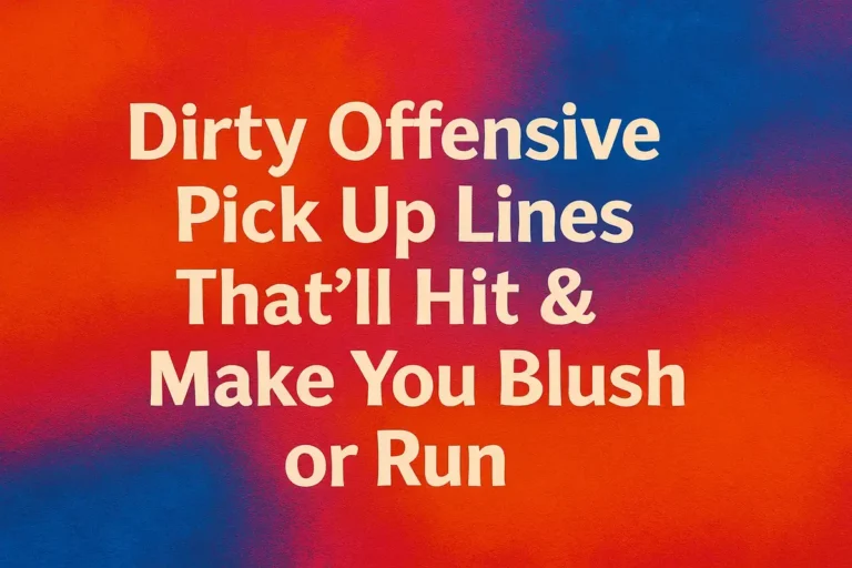 Dirty Offensive Pick Up Lines That’ll Hit & Make You Blush or Run