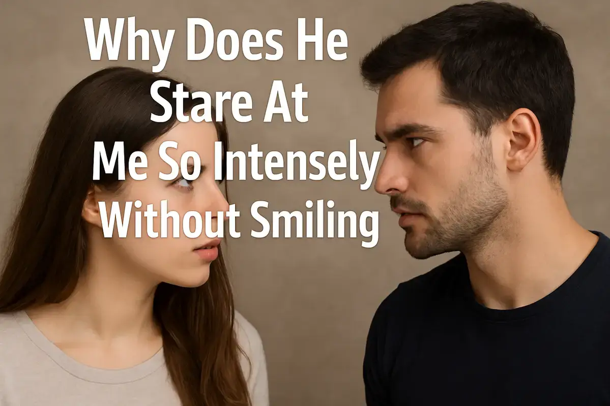 Finding Why Does He Stare At Me So Intensely Without Smiling.