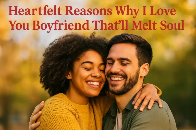 Heartfelt Reasons Why I Love You Boyfriend That’ll Melt His Soul