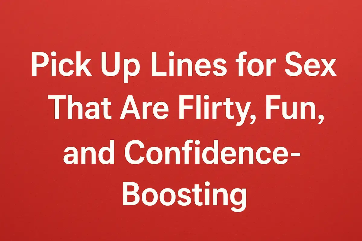 Pick Up Lines for Sex That Are Flirty and Confidence-Boosting.