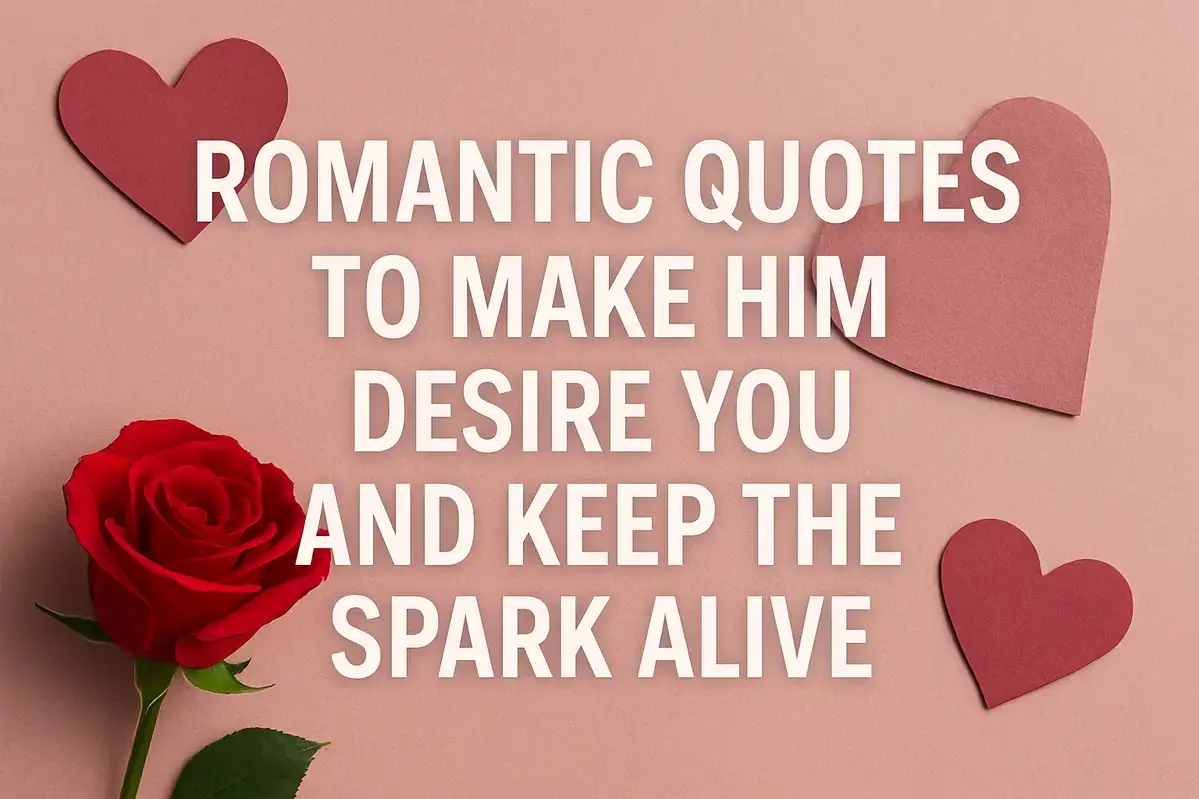 Romantic Quotes to Make Him Desire You & Keep The Spark Alive.