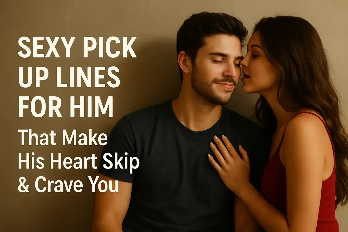 Sexy Pick Up Lines For Him That Make His Heart Skip & Crave You.
