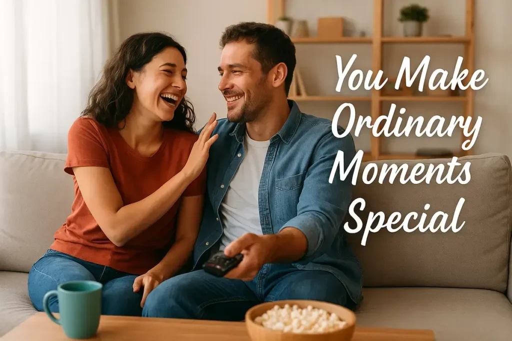 You Make Ordinary Moments Special.