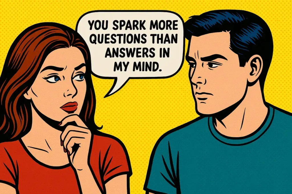 You spark more questions than answers in my mind. What Does It Mean When A Boy Stares At You Without Smiling.