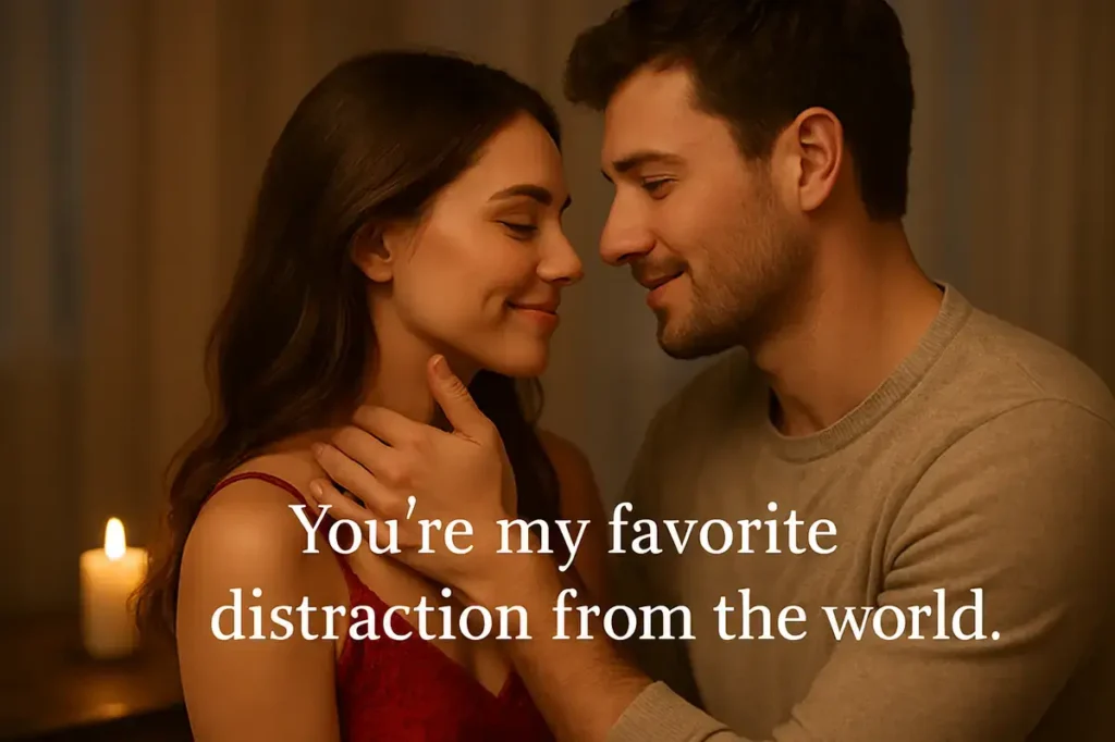 You’re my favorite distraction from the world.