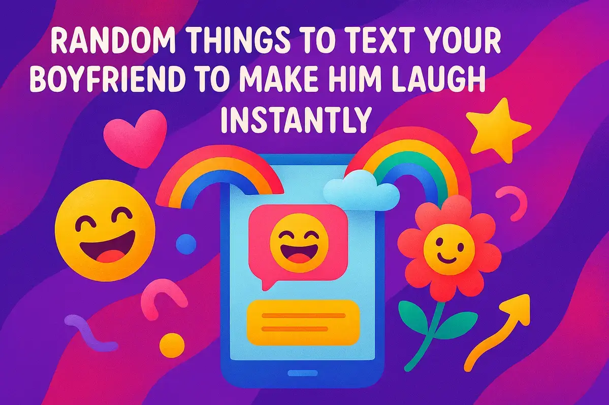 Random Things to Text Your Boyfriend to Make Him Laugh Instantly.