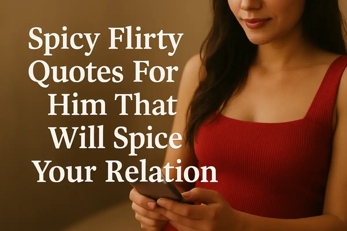 Spicy Flirty Quotes For Him That Will Spice Up your Relation.