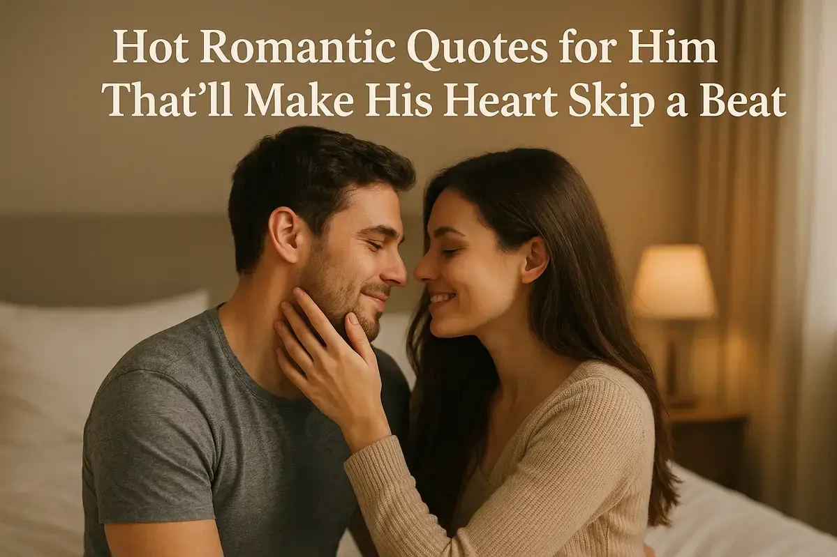Hot Romantic Quotes for Him That’ll Make His Heart Skip a Beat.