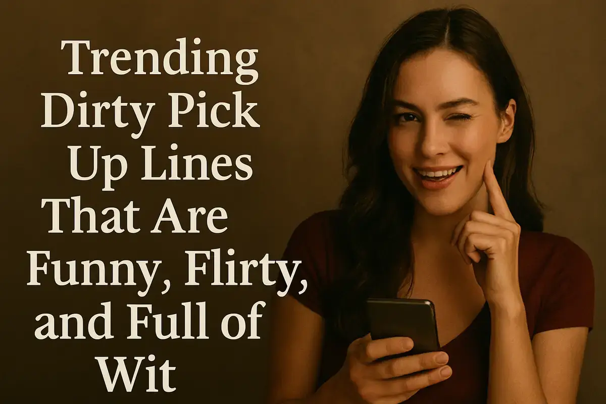 Trending Dirty Pick Up Lines That Are Funny, Flirty, and Full of Wit.