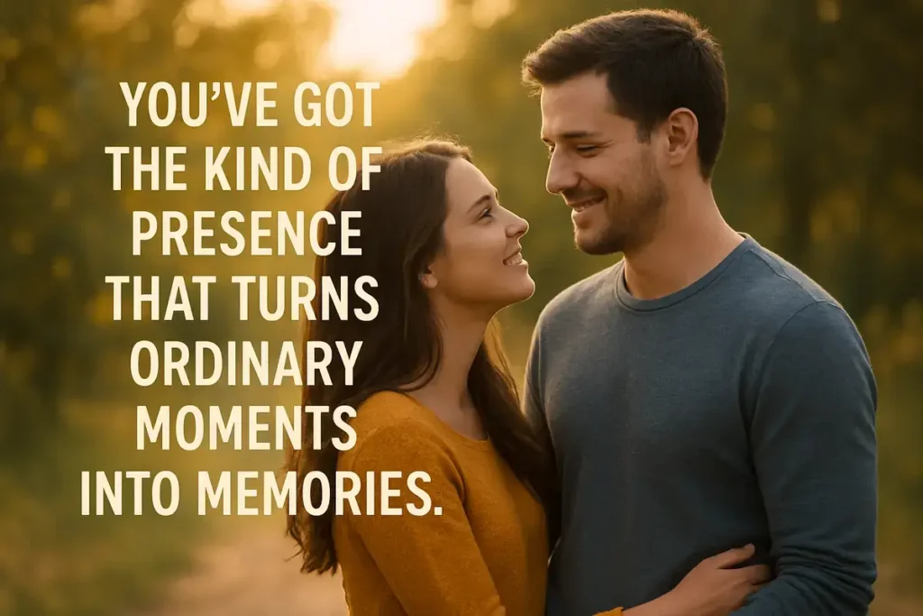memorable presence. I’d rather talk to you at 2 AM than sleep through a dream about you.