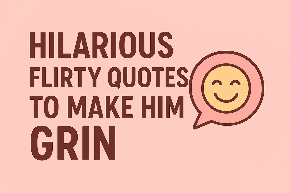 Hilarious Flirty Quotes to Make Him Grin That Feel Warm and Bold.