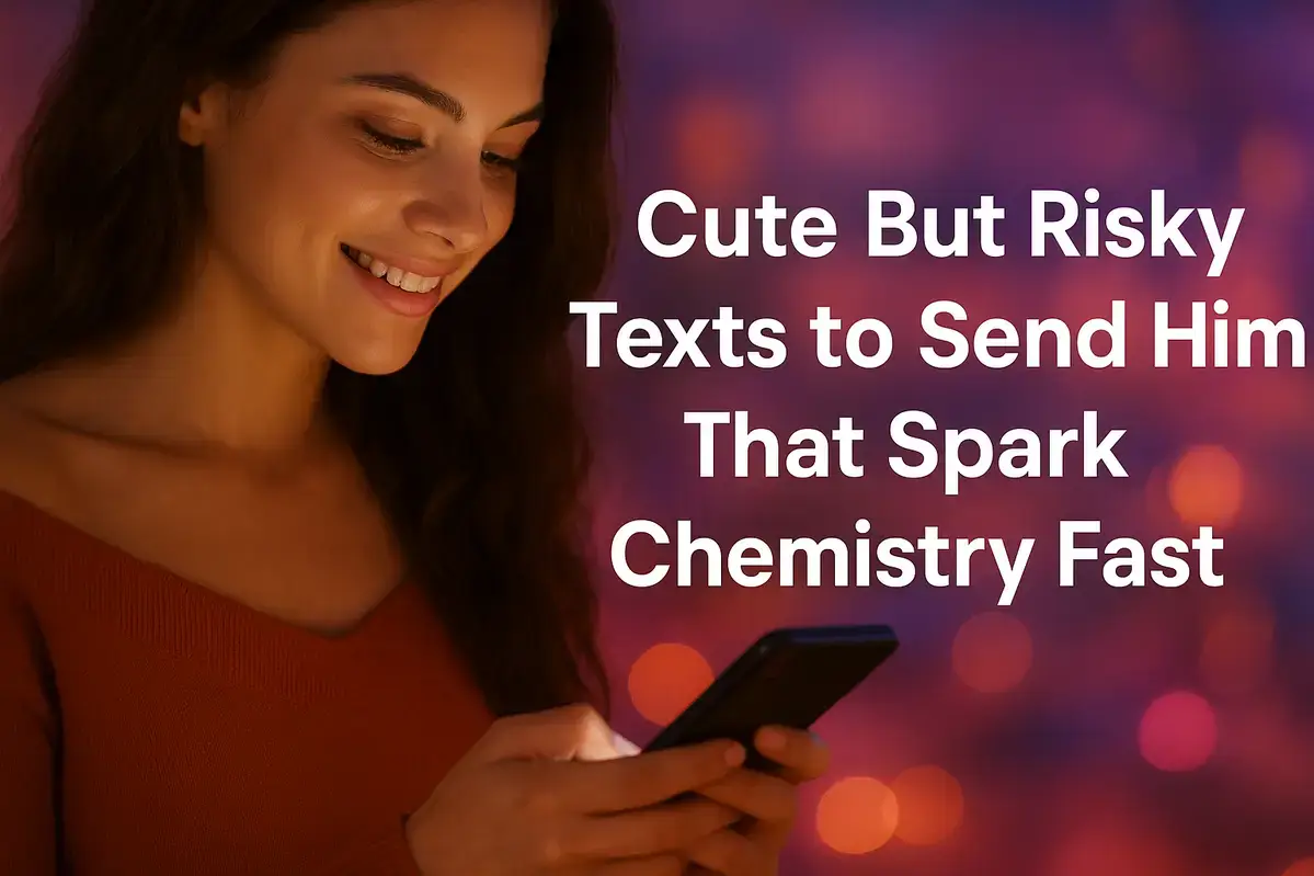 Cute But Risky Texts to Send Him That Spark Chemistry Fast.
