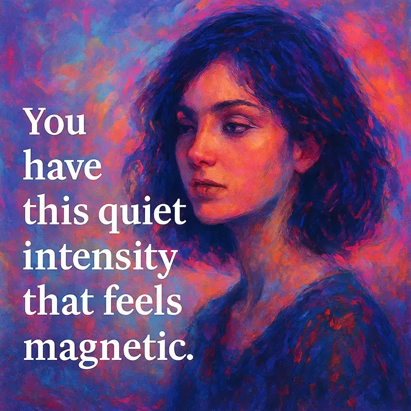 You have this quiet intensity that feels magnetic. Cute but risky texts to send him.