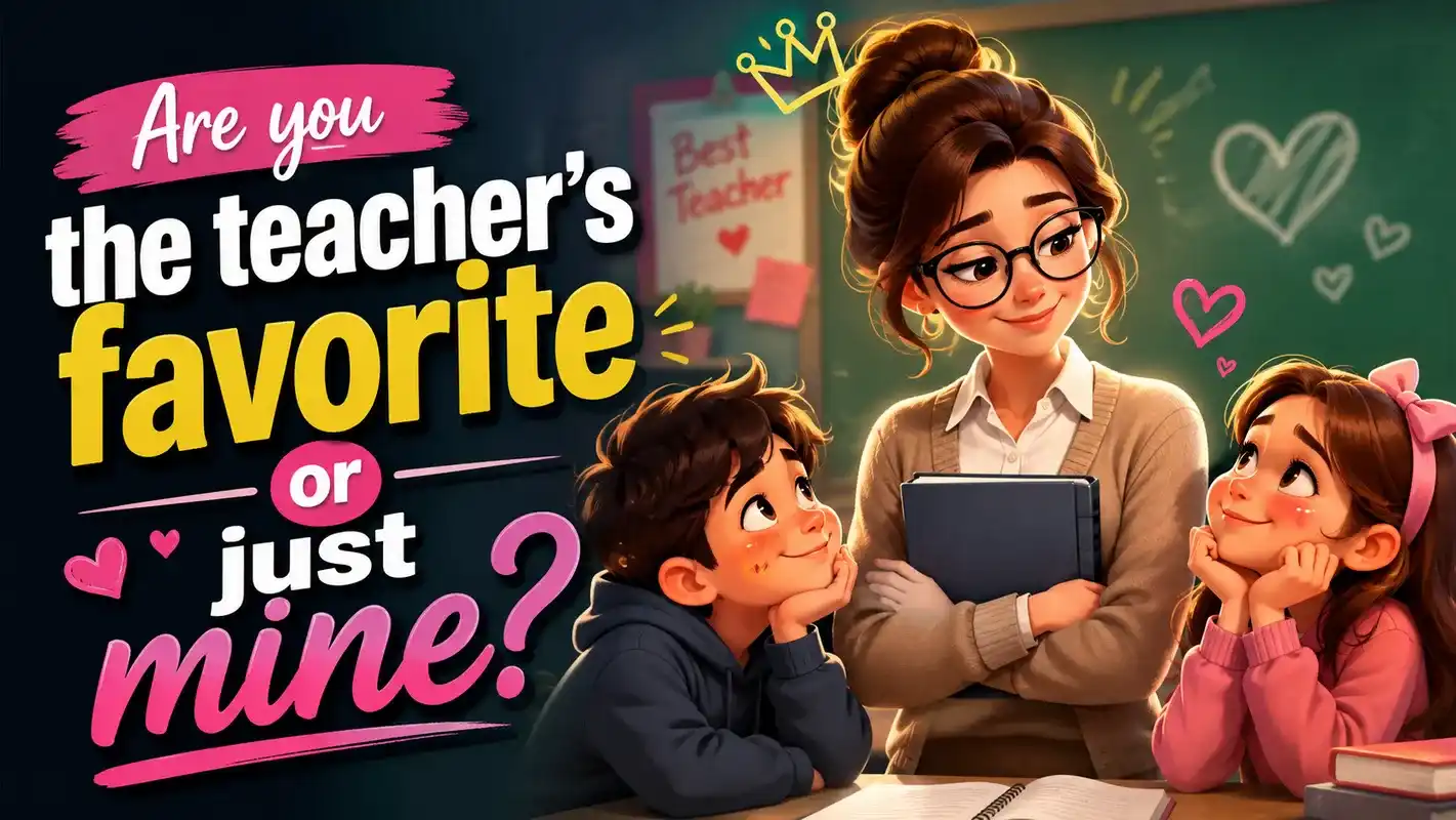 Are you the teacher’s favorite or just mine