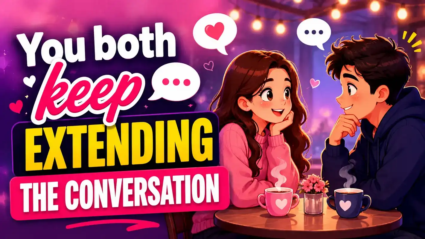 You both keep extending the conversation