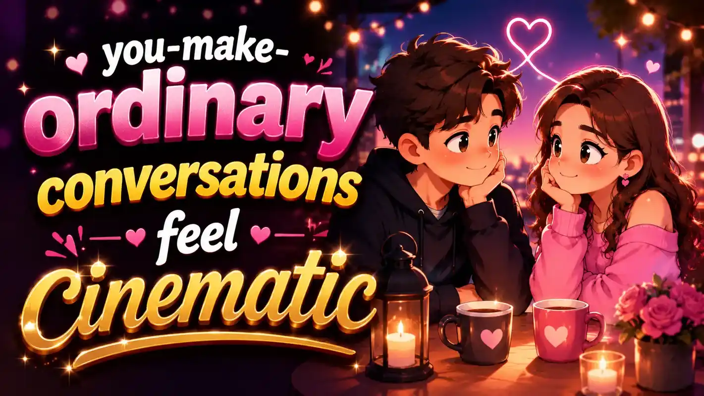 you-make-ordinary-conversations-feel-cinematic