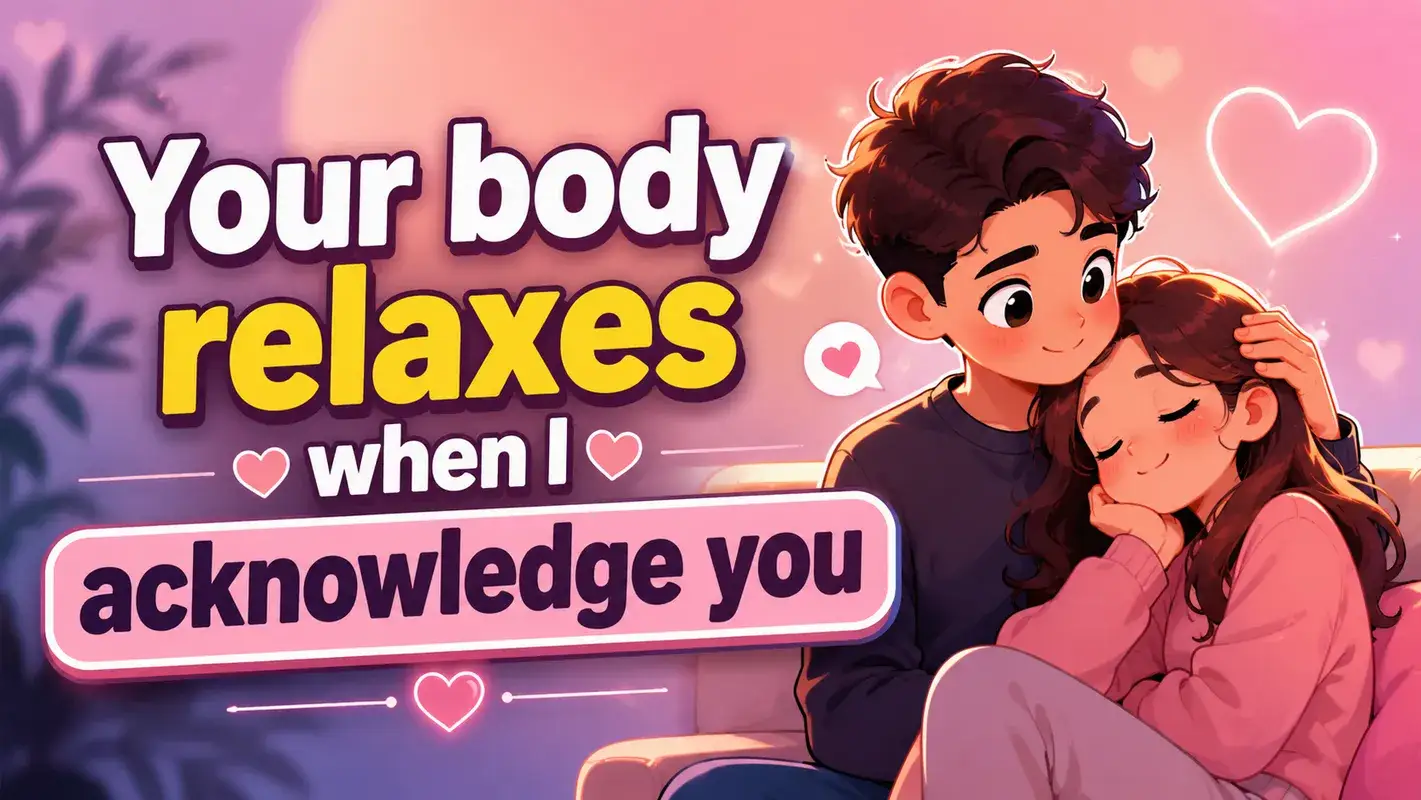 your-body-relaxes-when-i-acknowledge-you