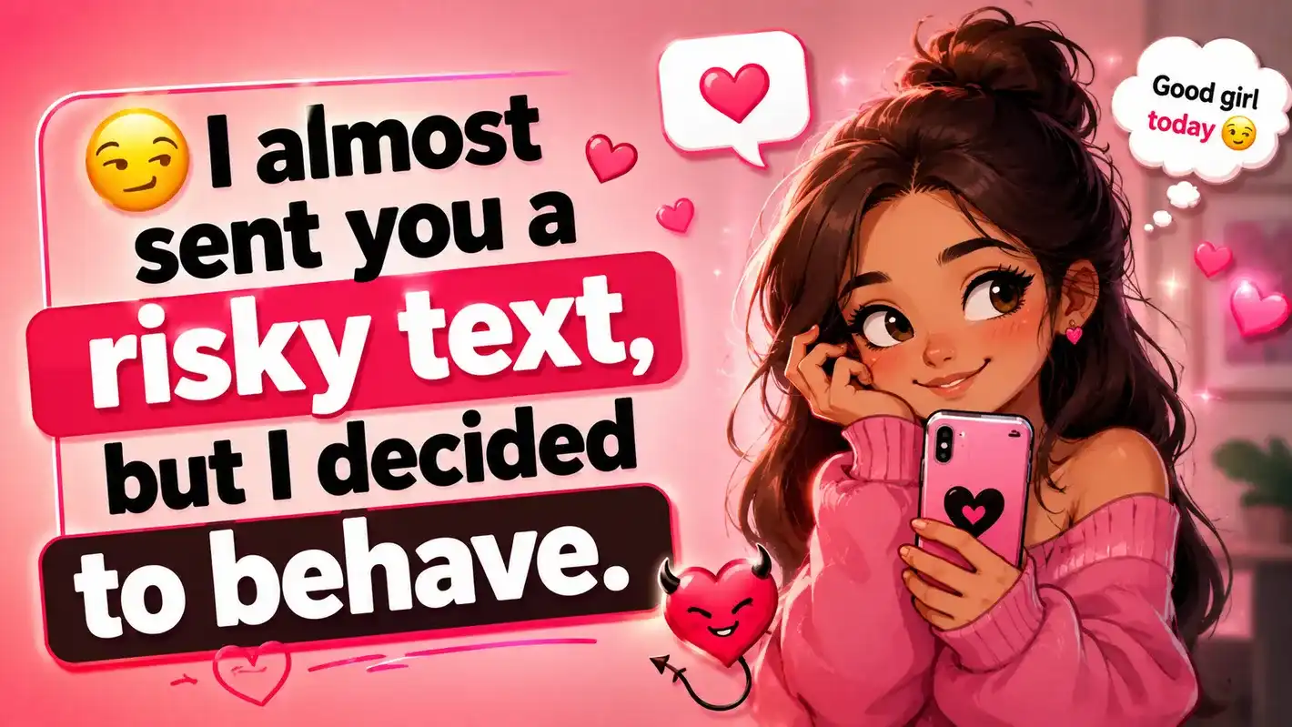 😏 I almost sent you a risky text, but I decided to behave.cute texts to make him think of you