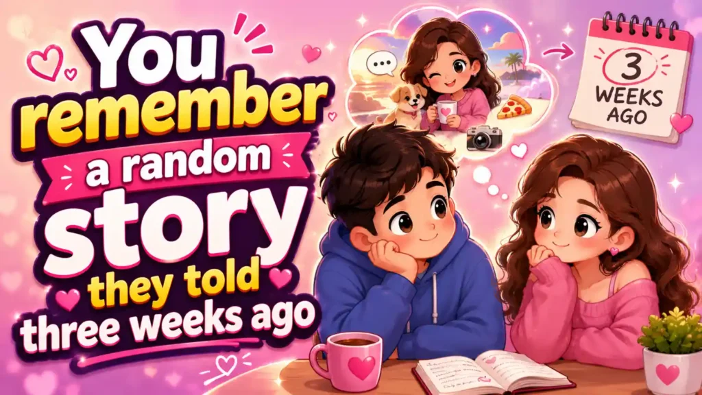 You remember a random story they told three weeks ago