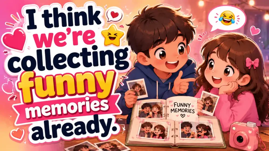 I think we're collecting funny memories already.